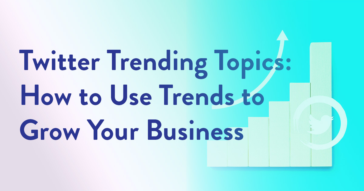 Twitter Trending Topics- How to Use Trends to Grow Your Business